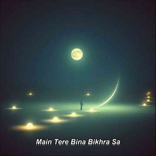 Main Tere Bina Bikhra Sa