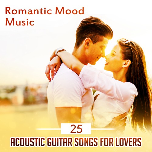 Romantic Mood Music (25 Acoustic Guitar Songs for Lovers – Flamenco Ambient, Dinner Time, Date Moments, Latin Summer, Sensual Passion)