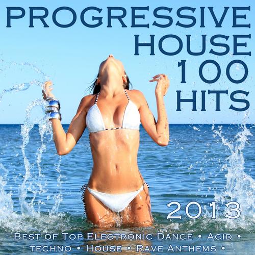 Progressive House 100 Hits 2013 - Best of Top Electronic Dance, Acid Goa, Techno Trance, House, Rave Music Anthems, Dance Club