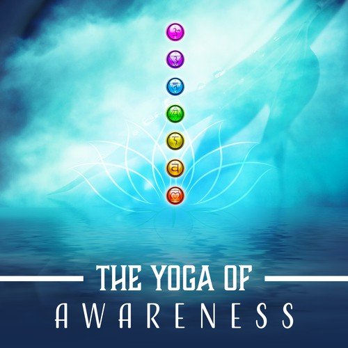The Yoga of Awareness (50 Meditation Songs to Awaken Your Higher Self, Spiritual Enlightenment, Clarity of Mind & Chakras Balancing)
