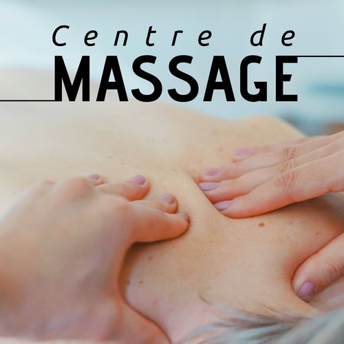 Centre de Massage - 28 Chansons pour une relaxation profonde de l'esprit, du corps et de l'esprit