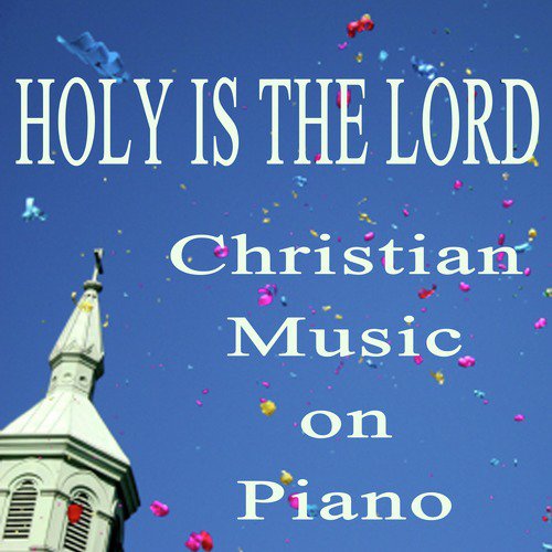 Holy Is the Lord: Christian Music on Piano