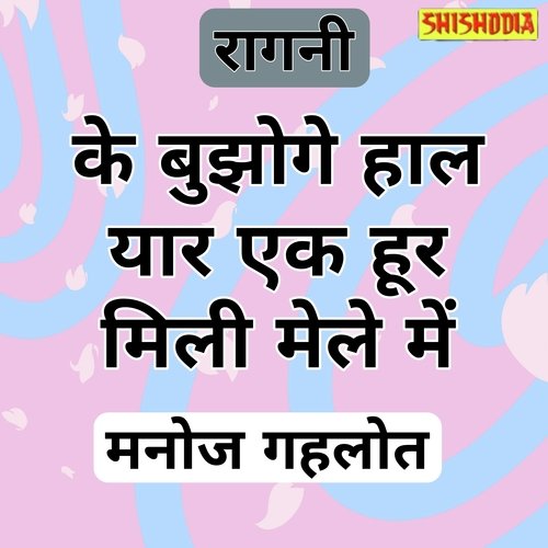 Ke Bujhoge Hal Yar Ek Hoor Mili Mele Me