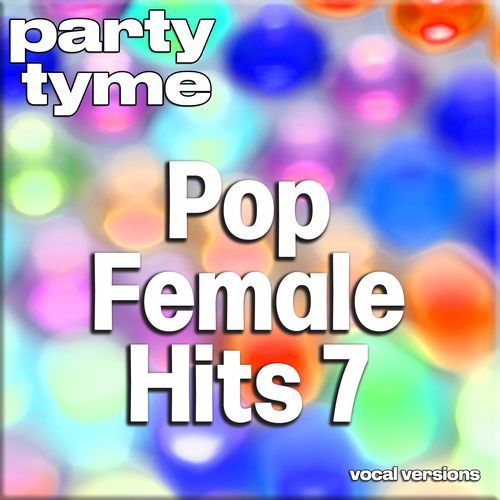 Pop Female Hits 7 - Party Tyme (Vocal Versions)