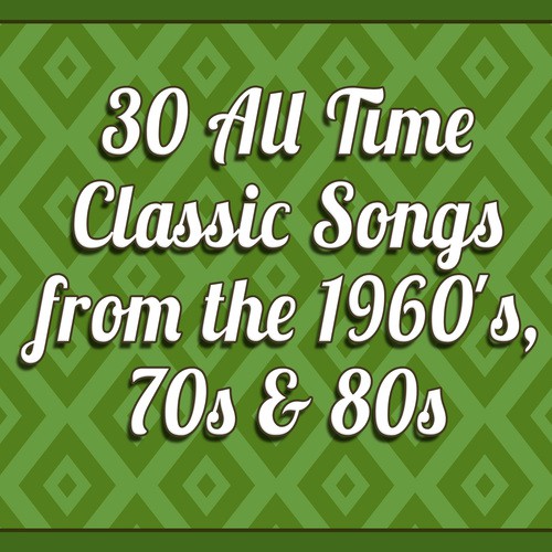 30 All Time Classic Songs from the 1960's, 70s & 80s