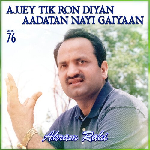 Ajjey Tik Ron Diyan Aadataan Nayi Gaiyaan, Vol. 76