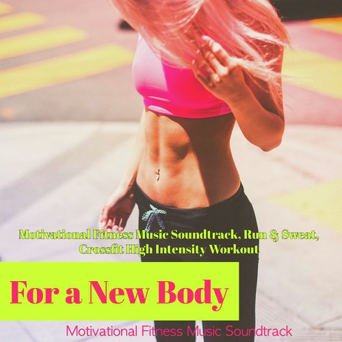 For a New Body – Motivational Fitness Music Soundtrack, Run & Sweat, Crossfit High Intensity Workout_poster_image