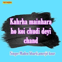 Kahrha Manihara Ho Koi Chudi Deyi Chand