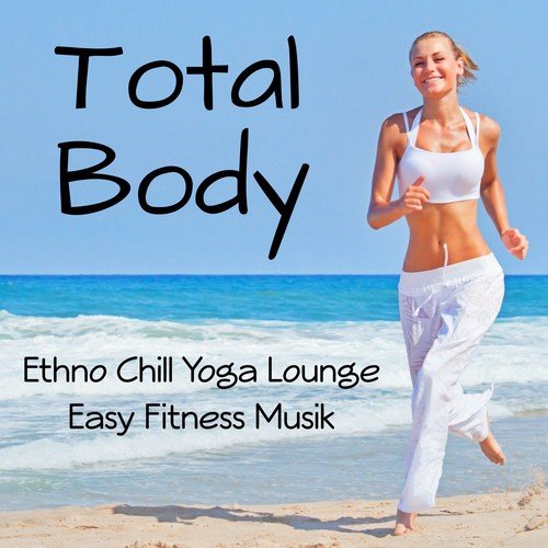 Total Body - Ethno Chill Yoga Lounge Easy Fitness Musik för Spa Helande Massage Yogaövningar och Meditationstekniker
