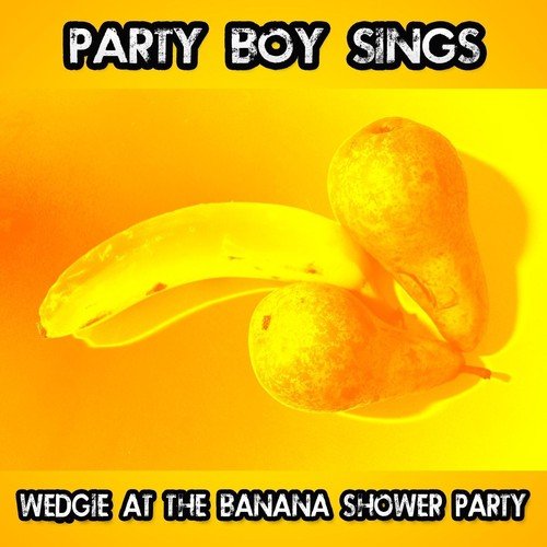 Wedgie at the Banana Shower Party