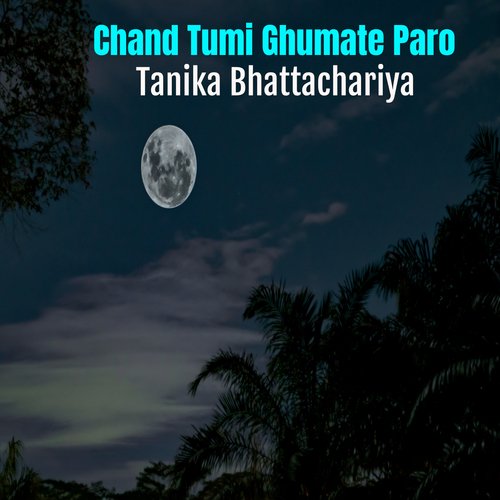 Chand Tumi Ghumate Paro