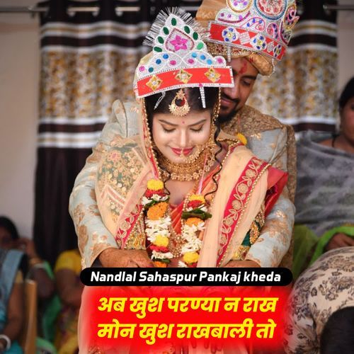 अब खुश परण्या न राख मोन खुश राखबाली तो