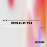 Pehle Tu