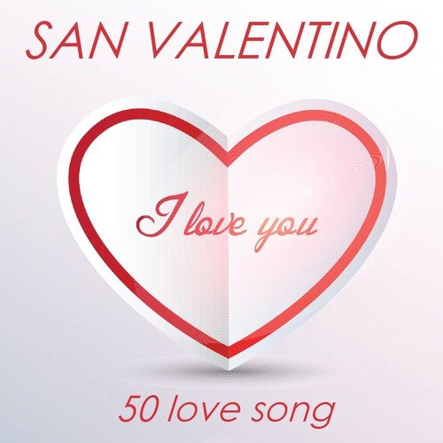 San Valentino: I Love You (50 Love Songs)