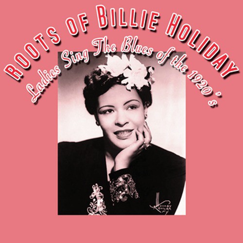 The Roots Of Billie Holiday - Ladies Sing The Blues Of The 1920s