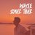 Waste Some Time