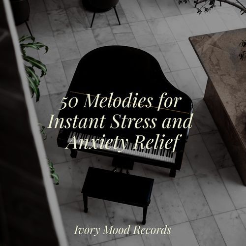 50 Melodies for Instant Stress and Anxiety Relief