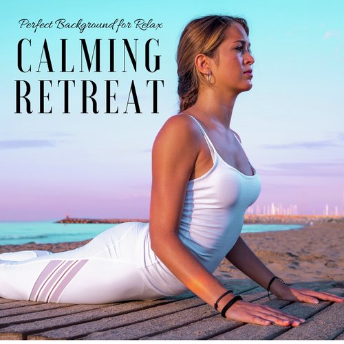 Calming Retreat: Perfect Background for Relax, Body Detox, Comfort Zone, Positive Thinking, Soothing Music_poster_image