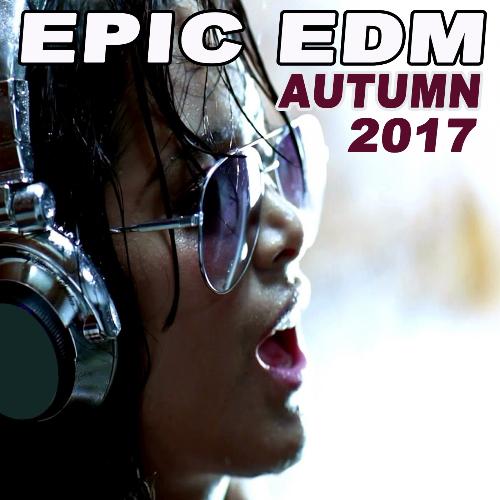 Epic EDM - The Best EDM, Trap, Dirty Electro House Autumn 2017 (Continuous DJ Mix)