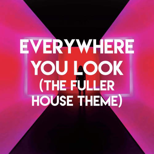 Everywhere You Look (The Fuller House Theme)