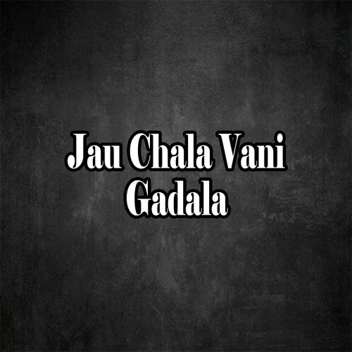 Jau Chala Vani Gadala