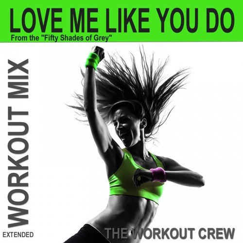 Love Me Like You Do (From the "Fifty Shades of Grey") (Extended Workout Mix)