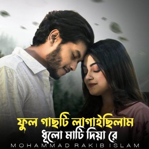 ফুল গাছটি লাগাইছিলাম ধূলো মাটি দিয়া রে