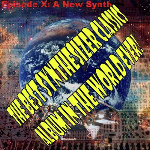 The Best Synthesizer Classics Album In The World Ever! Episode X A New Synth