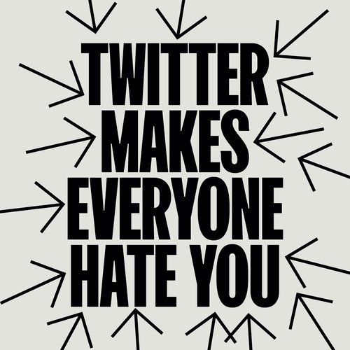 Twitter Makes Everyone Hate You (Statement 2 of 8)