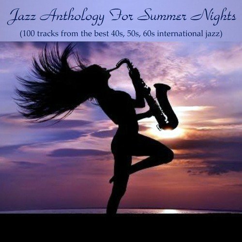 Jazz Antology for Summer Nights (100 Tracks from the Best 40S, 50S, 60S International Jazz)