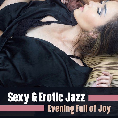 Sexy & Erotic Jazz (Evening Full of Joy – Music to Make You Feel Unusual, Sensual and Intimate Instrumentals, Shades of Romance)