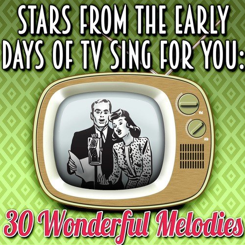 Stars from the Early Days of TV Sing For You: 30 Wonderful Melodies