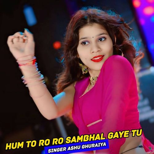Hum to Ro Ro Sambhal Gaye Tu
