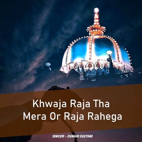 Khwaja Raja Tha Mera Or Raja Rahega