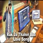 Ruk Jaa Thaher Jaa Sunle Zara