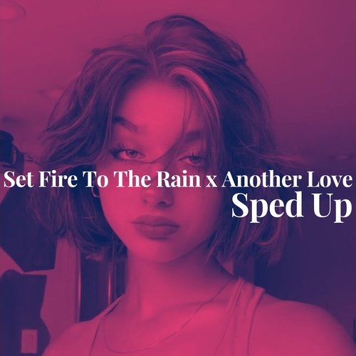 Set Fire To The Rain x Another Love - Sped Up