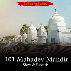 101 Mahadev Mandir (Slow &amp; Reverb)-AV0YHCJRf3w