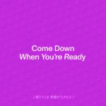 Come Down When You're Ready