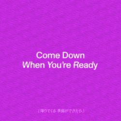 Come Down When You're Ready