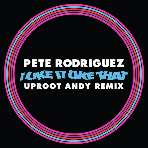 I Like It Like That (Uproot Andy Remix)