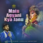 MAIN AGYANI KYA JANU