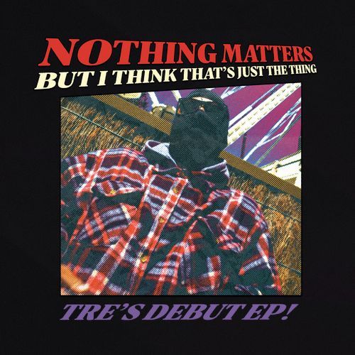 NOTHING MATTERS BUT I THINK THATS JUST THE THING