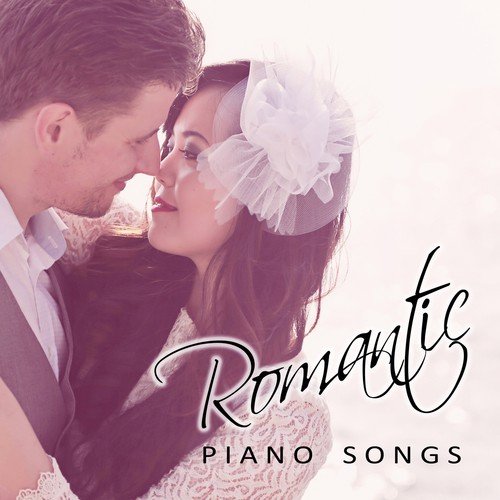 Romantic Piano Songs: New Age Piano Music for Intimate Moments, Romantic Dinner, Night for Two, Smooth Easy Love Songs