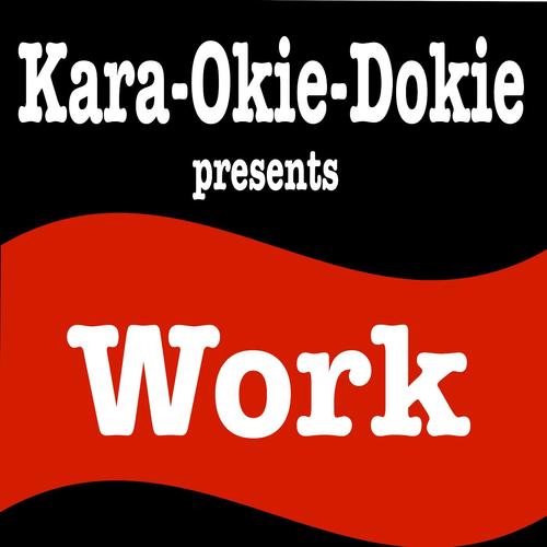 Work (Originally Performed by Rihanna & Drake) [Instrumental Karaoke]