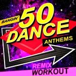 50 Bangin’ Dance Anthems - Remix Workout
