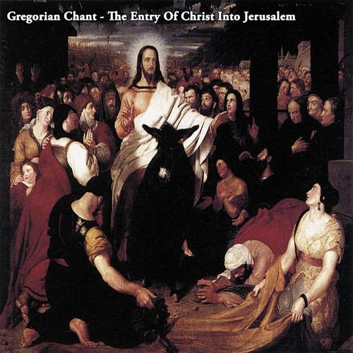 Gregorian Chant - The Entry Of Christ Into Jerusalem