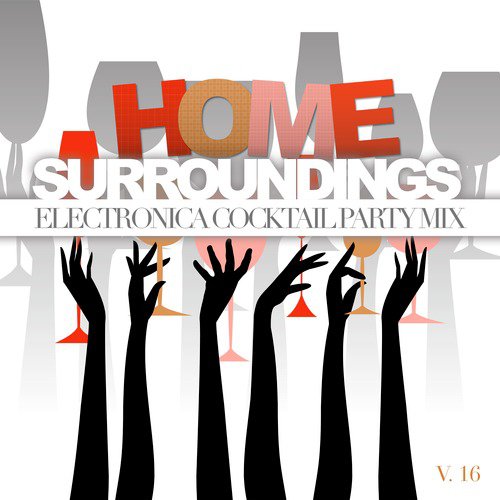 Home Surroundings: Electronica Cocktail Party Mix, Vol. 16