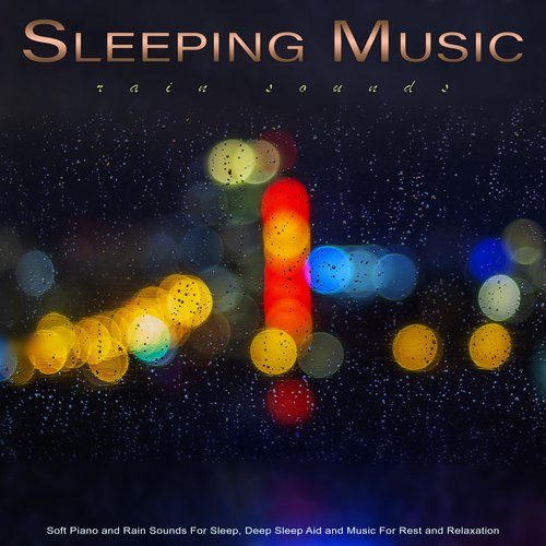 Sleeping Music: Soft Piano and Rain Sounds For Sleep, Deep Sleep Aid and Music For Rest and Relaxation