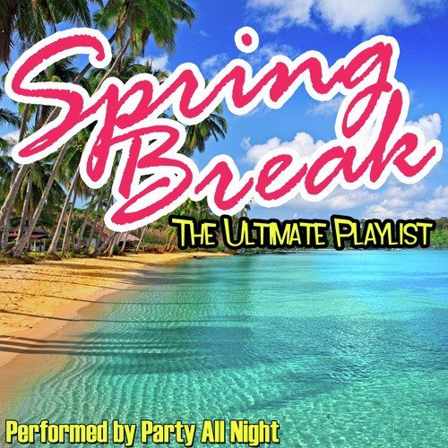 Spring Break - The Ultimate Playlist