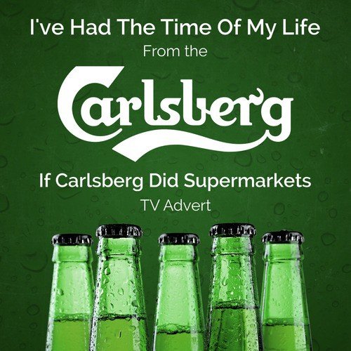 I've Had the Time of My Life (From The "Carlsberg - If Carlsberg Did Supermarkets" T.V. Advert)